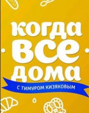 Когда все дома с Тимуром Кизяковым последний выпуск   (, 2018)